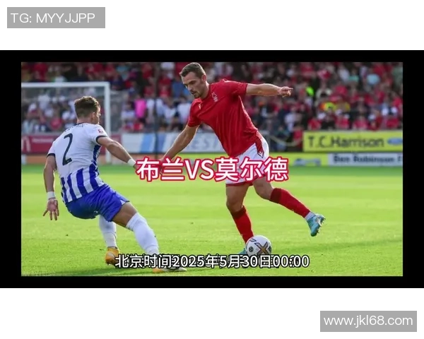 布兰对阵莫尔德精彩直播全程回顾与赛后分析